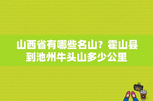 山西省有哪些名山？霍山县到池州牛头山多少公里