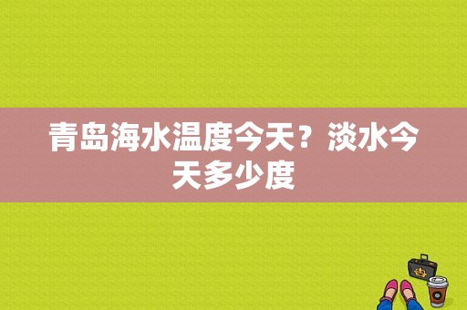 青岛海水温度今天？淡水今天多少度