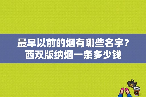 最早以前的烟有哪些名字？西双版纳烟一条多少钱-图1
