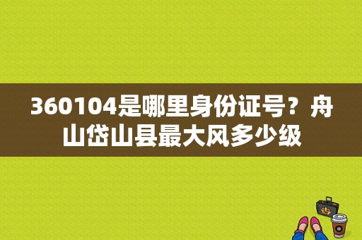 360104是哪里身份证号？舟山岱山县最大风多少级