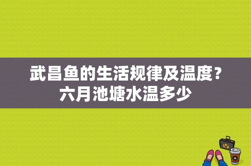 武昌鱼的生活规律及温度？六月池塘水温多少