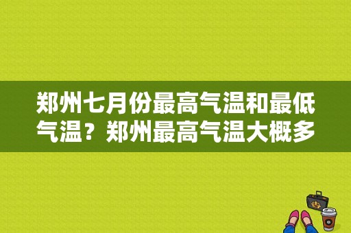 郑州七月份最高气温和最低气温？郑州最高气温大概多少度-图1