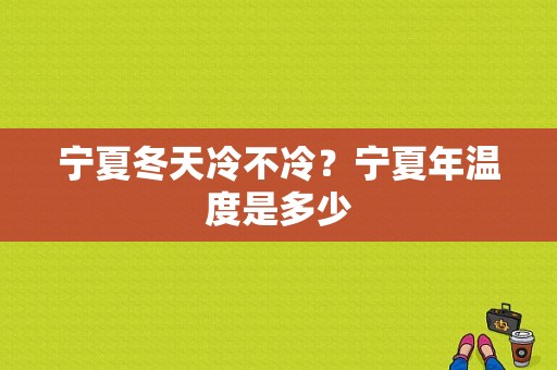 宁夏冬天冷不冷？宁夏年温度是多少