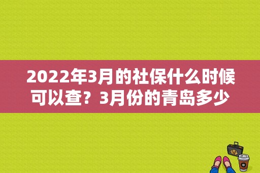 2022年3月的社保什么时候可以查？3月份的青岛多少度