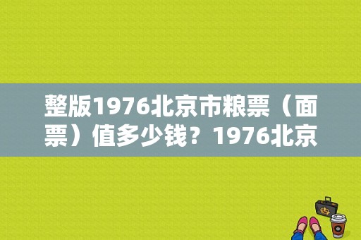 整版1976北京市粮票（面票）值多少钱？1976北京天气多少度
