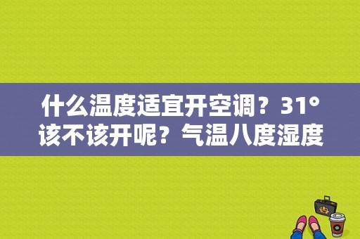 什么温度适宜开空调？31°该不该开呢？气温八度湿度是多少