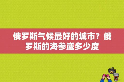 俄罗斯气候最好的城市？俄罗斯的海参崴多少度