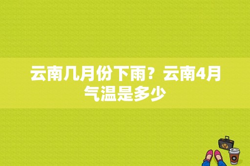 云南几月份下雨？云南4月气温是多少