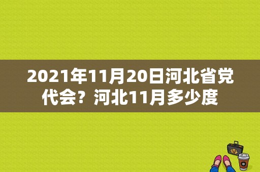 2021年11月20日河北省党代会？河北11月多少度