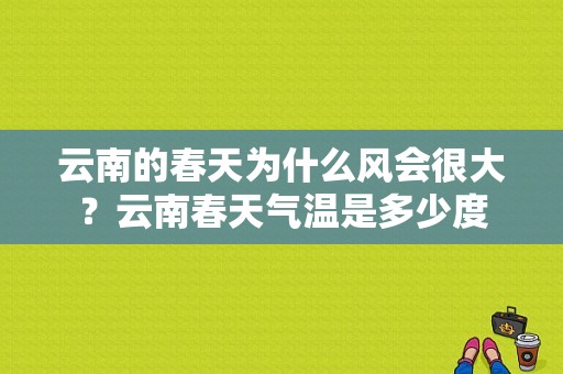云南的春天为什么风会很大？云南春天气温是多少度