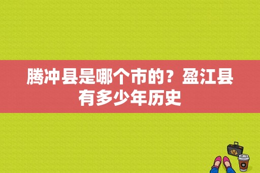 腾冲县是哪个市的？盈江县有多少年历史