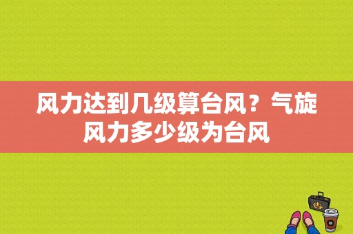 风力达到几级算台风？气旋风力多少级为台风