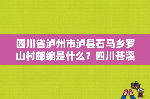 四川省泸州市泸县石马乡罗山村邮编是什么？四川苍溪石马邮编号是多少-图1