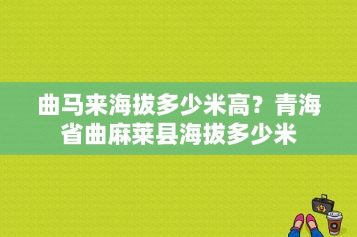 曲马来海拔多少米高？青海省曲麻莱县海拔多少米