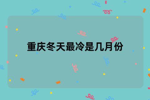 重庆冬天最冷多少度?重庆市冬天是多少度-图1 重庆冬天最冷多少度?重庆市冬天是多少度-图1