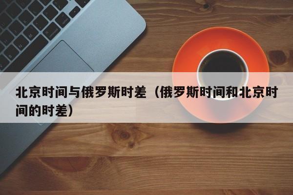俄罗斯的时间和北京时间的时差是多少?俄罗斯11月份的气温是多少度-图3 俄罗斯的时间和北京时间的时差是多少?俄罗斯11月份的气温是多少度-图3