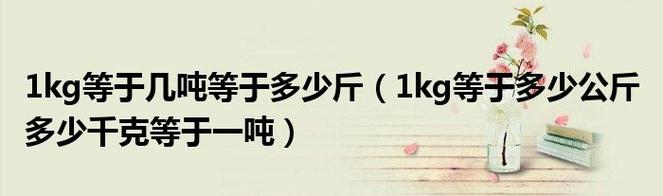 1公斤=2斤84斤=多少公斤?84斤有多少千克-图3 1公斤=2斤84斤=多少公斤?84斤有多少千克-图3