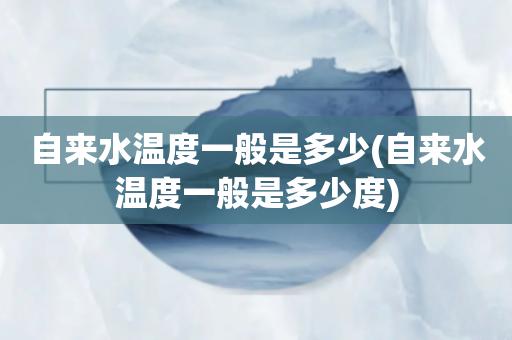 普通自来水的温度一般是多少?14度天气穿多少衣服-图1 普通自来水的温度一般是多少?14度天气穿多少衣服-图1
