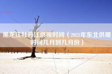 2021年牡丹江什么时候供热?牡丹江的温度是多少时间表-图3 2021年牡丹江什么时候供热?牡丹江的温度是多少时间表-图3