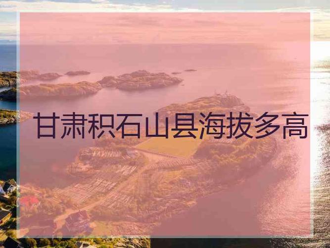 积石山概况?积石山县城平均海拔多少-图1 积石山概况?积石山县城平均海拔多少-图1